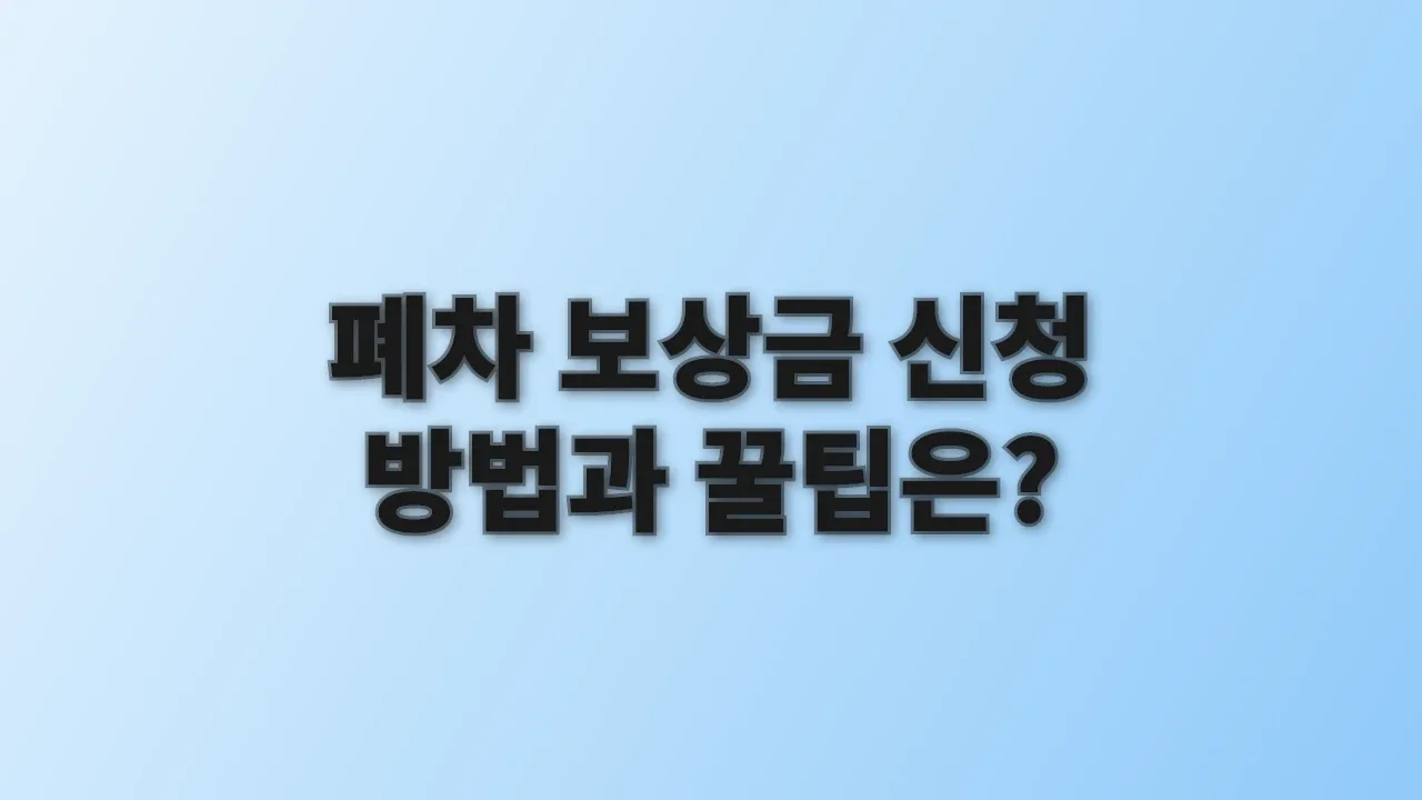 폐차 보상금 신청 방법과 꿀팁은?